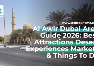 Al Awir Dubai Area Guide 2026: Best Attractions Desert Experiences Markets & Things To Do