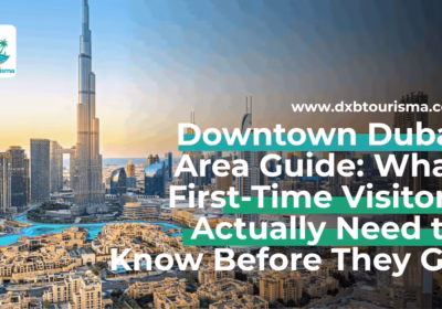 Downtown Dubai Area Guide for Tourists Everything to See, Do and Experience 2026